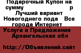 Подарочный Купон на сумму 500, 800, 1000, 1200 р Лучший вариант Новогоднего пода - Все города Интернет » Услуги и Предложения   . Архангельская обл.